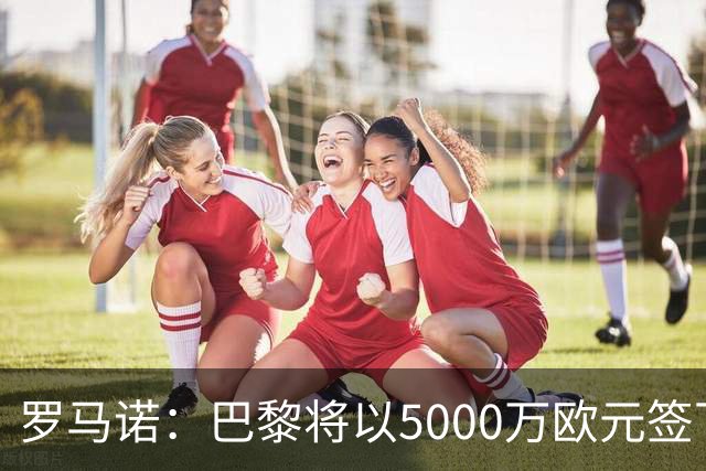 罗马诺：巴黎将以5000万欧元签下费兰 同时即将敲定戈茨的交易
